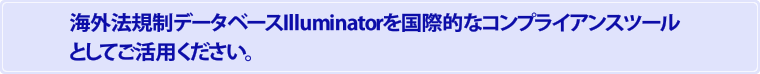 海外法規制データベースIlluminatorを国際的なコンプライアンスツールとしてご活用ください。